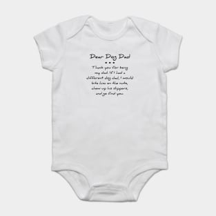 Dear dog dad. Thank you for being my dad. If I had a different dog dad, I would bite him on the nuts, chew up his slippers, and go find you T-shirt Baby Bodysuit